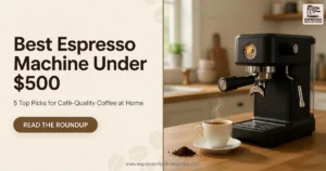 Best Espresso Machine Under $500 (2026) 5 Top Picks for Café-Quality Coffee at Home